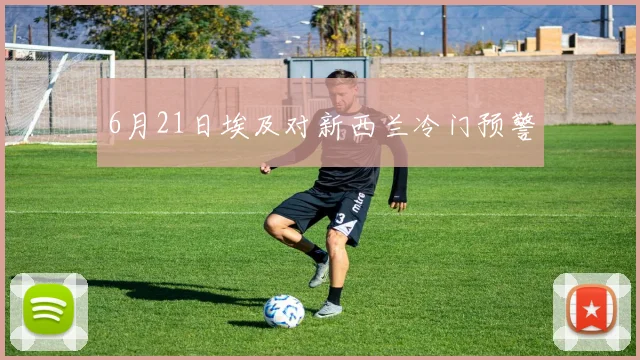 6月21日埃及对新西兰冷门预警