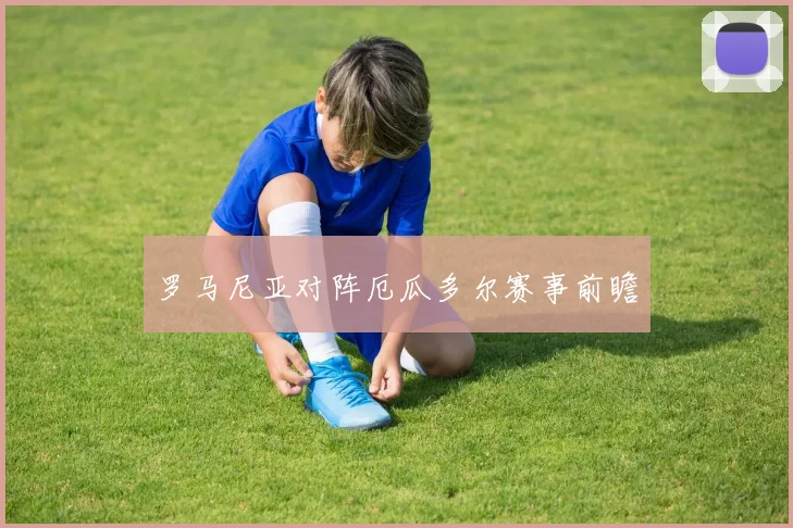 罗马尼亚对阵厄瓜多尔赛事前瞻