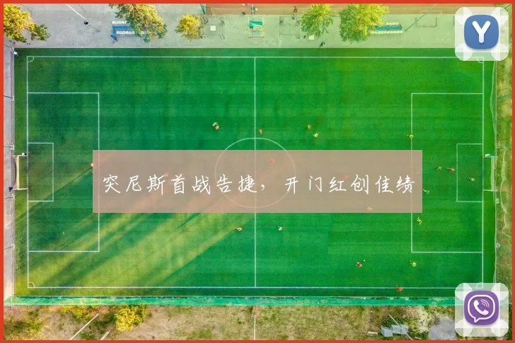 突尼斯首战告捷，开门红创佳绩