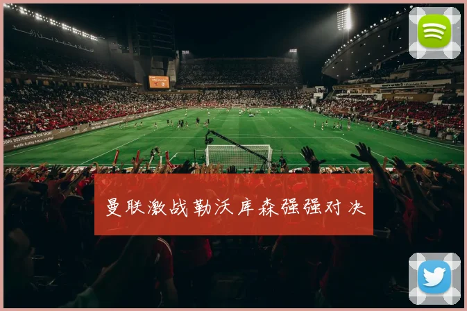 曼联激战勒沃库森强强对决