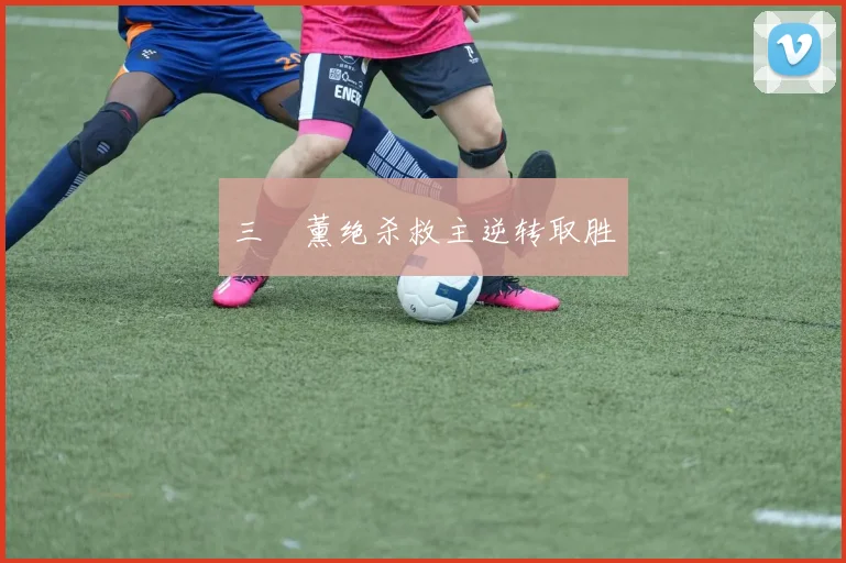 三笘薰绝杀救主逆转取胜