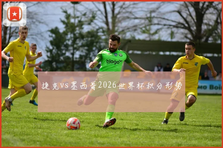 捷克vs墨西哥2026世界杯积分形势