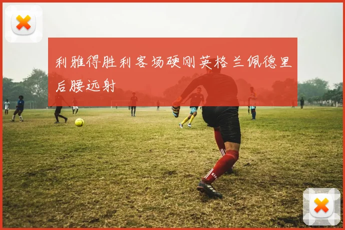 利雅得胜利客场硬刚英格兰佩德里后腰远射