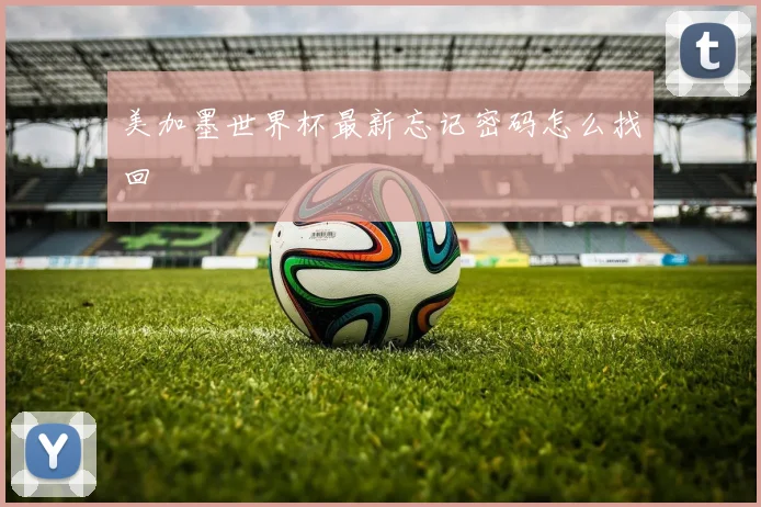 美加墨世界杯最新忘记密码怎么找回